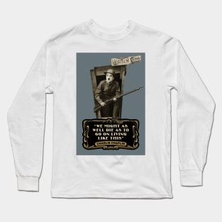 Charlie Chaplin Quotes: "We Might As Well Die As To Go On Living Like This" Long Sleeve T-Shirt